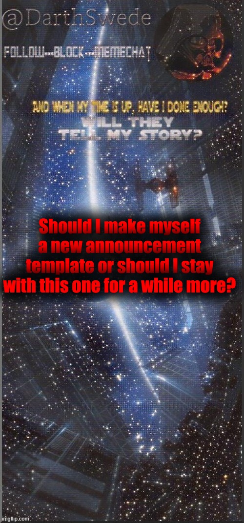 feeling bored so... | Should I make myself a new announcement template or should I stay with this one for a while more? | image tagged in darthswede announcement template | made w/ Imgflip meme maker