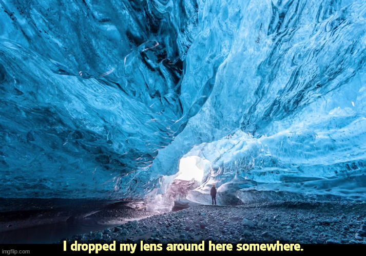 I dropped my lens around here somewhere. | image tagged in clumsy,forgot,i forgot,contact lens,glacier,iceland | made w/ Imgflip meme maker