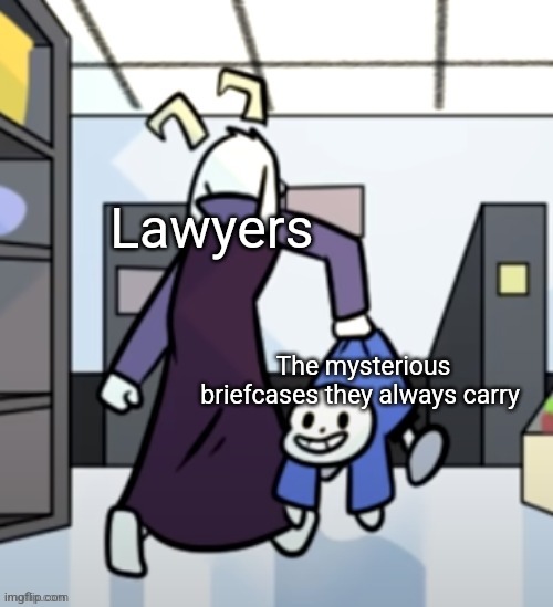 Lawyers mysterious briefcase | Lawyers; The mysterious briefcases they always carry | image tagged in asriel carrying sans,lawyers,jpfan102504 | made w/ Imgflip meme maker