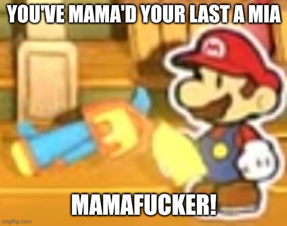 You've mamad your last mia | YOU'VE MAMA'D YOUR LAST A MIA MAMAFUCKER! | image tagged in you've mamad your last mia | made w/ Imgflip meme maker