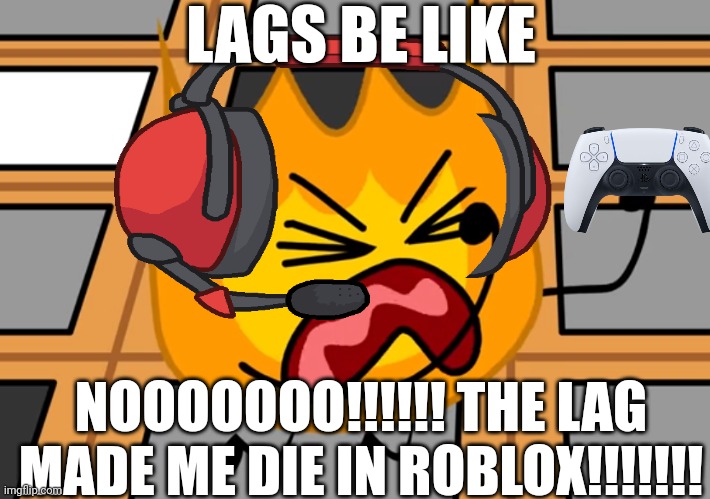 Lags Be Like | LAGS BE LIKE; NOOOOOOO!!!!!! THE LAG MADE ME DIE IN ROBLOX!!!!!!! | image tagged in roblox,bfdi,funny,gaming,playstation | made w/ Imgflip meme maker