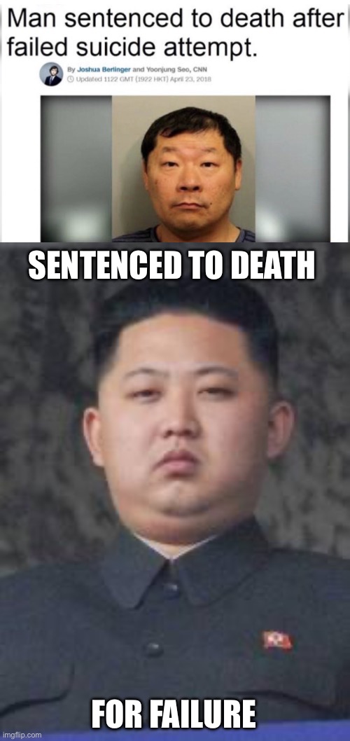 Failed suicide | SENTENCED TO DEATH; FOR FAILURE | image tagged in kim jong un,suicide,death | made w/ Imgflip meme maker