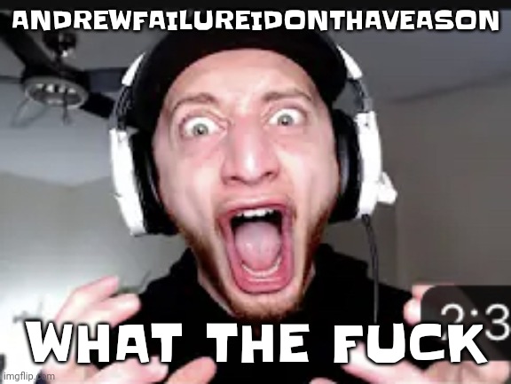 Andrew wtf | ANDREWFAILUREIDONTHAVEASON; WHAT THE FUCK | image tagged in the hell | made w/ Imgflip meme maker
