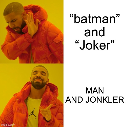 Drake Hotline Bling Meme | “batman” and “Joker” MAN AND JONKLER | image tagged in memes,drake hotline bling | made w/ Imgflip meme maker