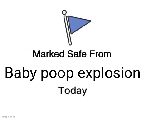 Baby poop | Baby poop explosion | image tagged in memes,marked safe from,baby,poop,explosion | made w/ Imgflip meme maker