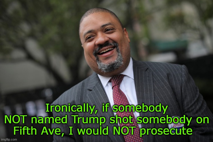 Ironically, if somebody NOT named Trump shot somebody on Fifth Ave, I would NOT prosecute | made w/ Imgflip meme maker