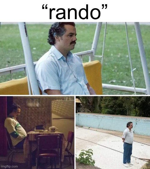 Sad Pablo Escobar Meme | “rando” | image tagged in memes,sad pablo escobar | made w/ Imgflip meme maker