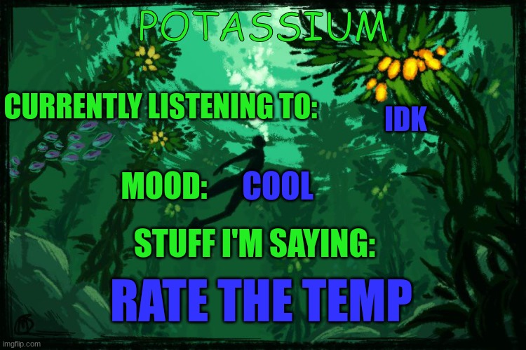 (Chaws note: yes/10) | IDK; COOL; RATE THE TEMP | image tagged in potassium subnautica template | made w/ Imgflip meme maker