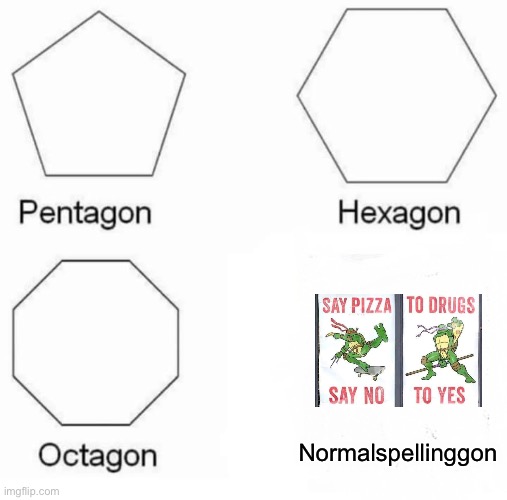 Pentagon Hexagon Octagon Meme | Normalspellinggon | image tagged in memes,pentagon hexagon octagon | made w/ Imgflip meme maker