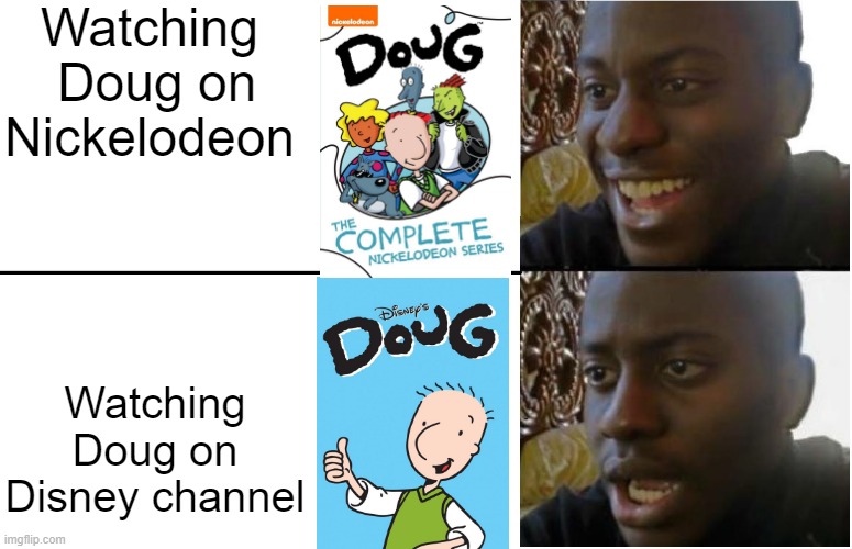 The reason why people prefer the nickelodeon version over the Disney version | Watching  Doug on Nickelodeon; Watching Doug on Disney channel | image tagged in disappointed black guy,doug,nickelodeon,disney | made w/ Imgflip meme maker