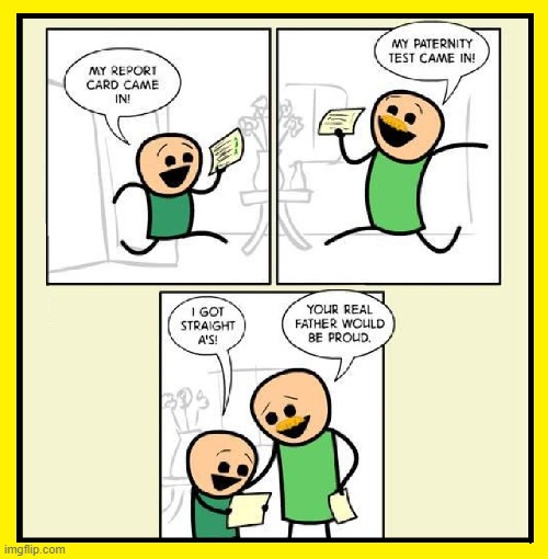 Happy Bad Father's Day! | image tagged in vince vance,bad parenting,paternity test,cartoons,straight a's,report card | made w/ Imgflip meme maker