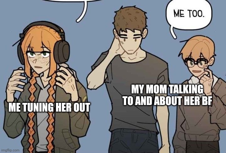 Love her but so don't | MY MOM TALKING TO AND ABOUT HER BF; ME TUNING HER OUT | image tagged in the third wheel,im sorry what | made w/ Imgflip meme maker