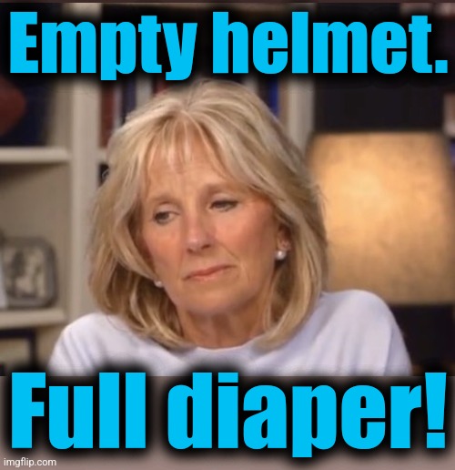 Jill Biden meme | Empty helmet. Full diaper! | image tagged in jill biden meme | made w/ Imgflip meme maker