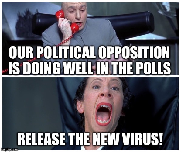 RELEASE THE NEW VIRUS! | OUR POLITICAL OPPOSITION IS DOING WELL IN THE POLLS; RELEASE THE NEW VIRUS! | image tagged in dr evil and frau yelling | made w/ Imgflip meme maker