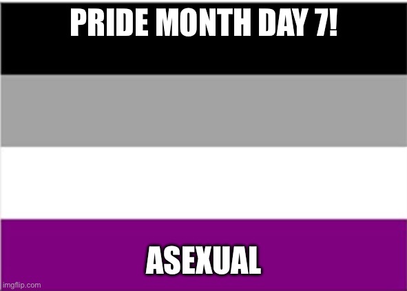 Asexual | PRIDE MONTH DAY 7! ASEXUAL | image tagged in asexual flag | made w/ Imgflip meme maker