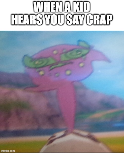 Short face spritomb | WHEN A KID HEARS YOU SAY CRAP | image tagged in short face spritomb | made w/ Imgflip meme maker