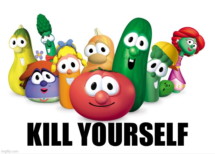 veggietales | KILL YOURSELF | image tagged in veggietales | made w/ Imgflip meme maker