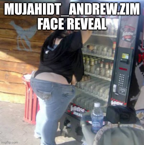 BBW vending machine | MUJAHIDT_ANDREW.ZIM FACE REVEAL | made w/ Imgflip meme maker