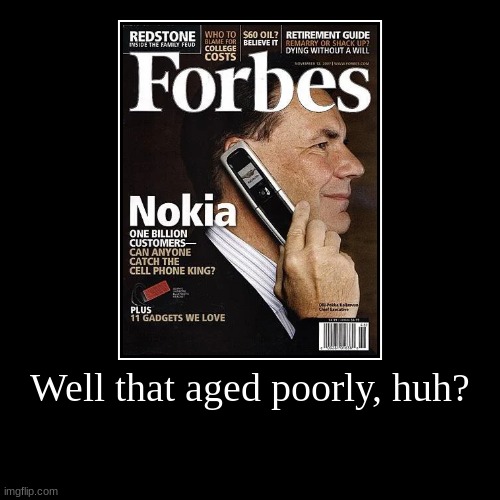 When was the last time you used a Nokia? | Well that aged poorly, huh? | | image tagged in funny,demotivationals | made w/ Imgflip demotivational maker