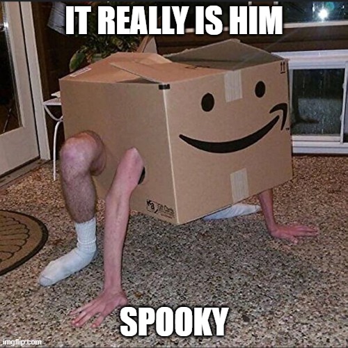 sPoOKy | IT REALLY IS HIM; SPOOKY | image tagged in box,amazon | made w/ Imgflip meme maker