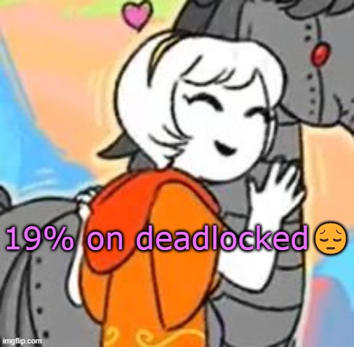 at least i got past that stupid wave part that shit is hard on mobile | 19% on deadlocked😔 | image tagged in horsie d | made w/ Imgflip meme maker