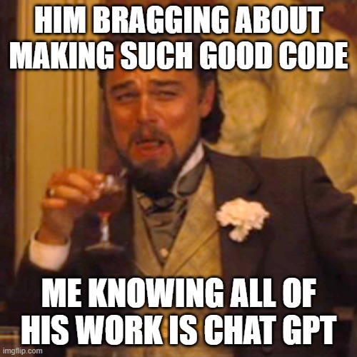 Laughing Leo Meme | HIM BRAGGING ABOUT MAKING SUCH GOOD CODE; ME KNOWING ALL OF HIS WORK IS CHAT GPT | image tagged in memes,laughing leo | made w/ Imgflip meme maker