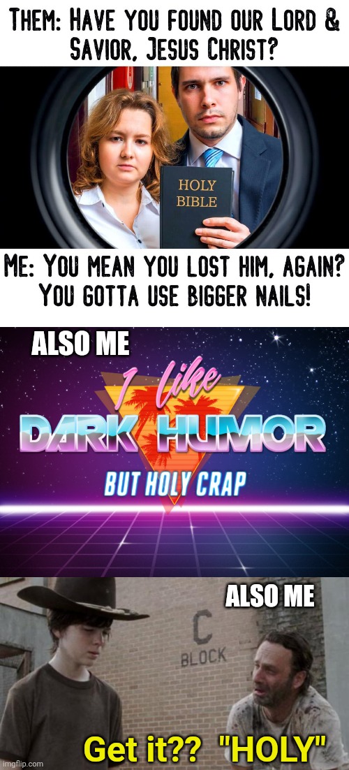 When ur Dark Humor Innocent Self & Dad Joke side collide | ALSO ME; ALSO ME; Get it??  "HOLY" | image tagged in i like dark humor but holy crap,memes,rick and carl | made w/ Imgflip meme maker