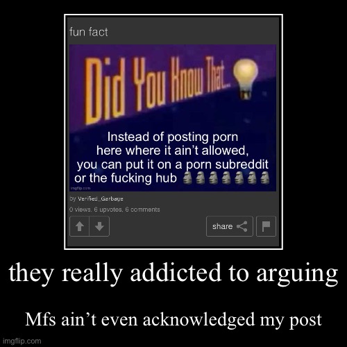 pussy | they really addicted to arguing | Mfs ain’t even acknowledged my post | made w/ Imgflip demotivational maker