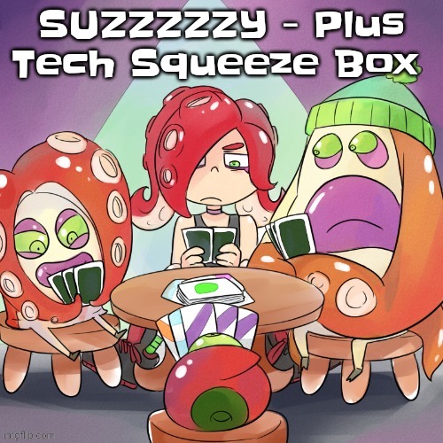 The lyrics are fuckin unorganized and silly but still | SUZZZZZY - Plus Tech Squeeze Box | image tagged in octa2 | made w/ Imgflip meme maker