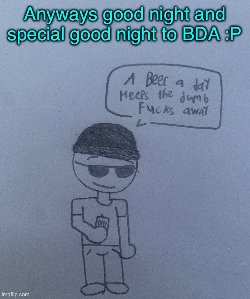 I’m going to Ft. Lauderdale to visit my family tmrw :D | Anyways good night and special good night to BDA :P | image tagged in a beer a day keeps the dumb fucks away - lala | made w/ Imgflip meme maker