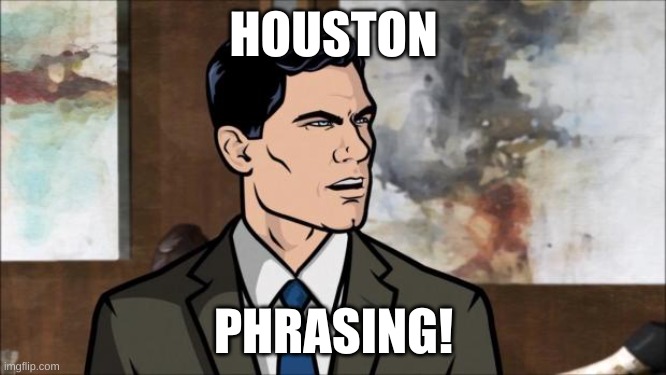Archer | HOUSTON; PHRASING! | image tagged in archer | made w/ Imgflip meme maker