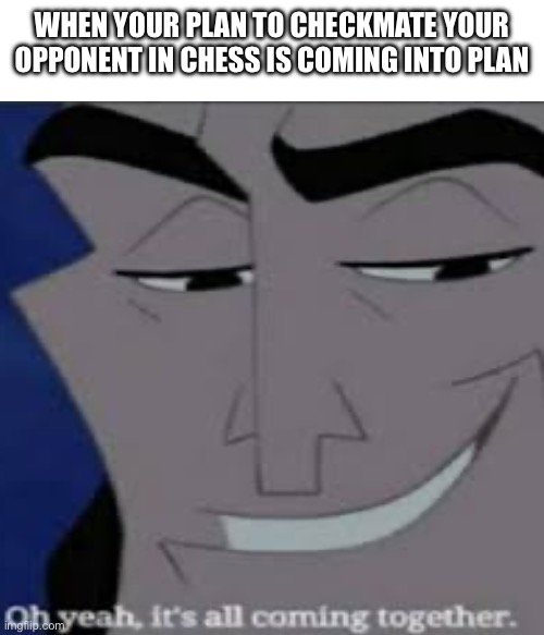 I love when this happens | WHEN YOUR PLAN TO CHECKMATE YOUR OPPONENT IN CHESS IS COMING INTO PLAN | image tagged in funny,kronk | made w/ Imgflip meme maker