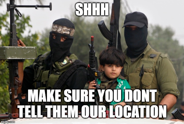 They use kids as sandbags, whats new with these terrorists? | SHHH; MAKE SURE YOU DONT TELL THEM OUR LOCATION | image tagged in hamas palestinian terrorists training children | made w/ Imgflip meme maker