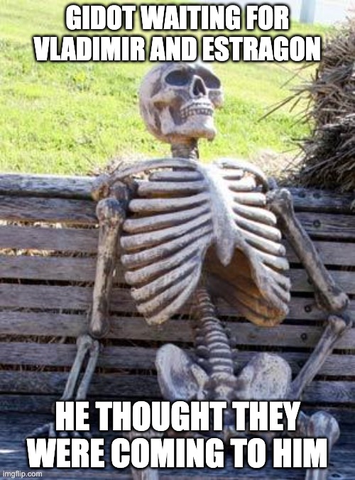 Miscommunication | GIDOT WAITING FOR VLADIMIR AND ESTRAGON; HE THOUGHT THEY WERE COMING TO HIM | image tagged in memes,waiting skeleton,waiting,miscommunication | made w/ Imgflip meme maker