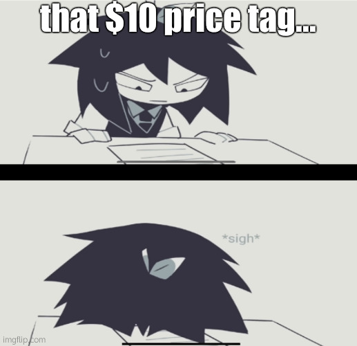 Abbie struggling with homework | that $10 price tag... | image tagged in abbie struggling with homework | made w/ Imgflip meme maker