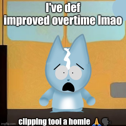 bro is in South Park 2.0 | I've def improved overtime lmao; clipping tool a homie 🙏🗣 | image tagged in bro is in south park 2 0 | made w/ Imgflip meme maker