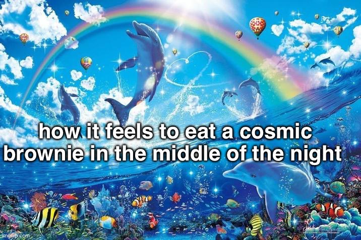 im chillin just eatin this wonderful thing | how it feels to eat a cosmic brownie in the middle of the night | image tagged in ocean bliss | made w/ Imgflip meme maker
