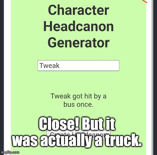 Close! But it was actually a truck. | made w/ Imgflip meme maker