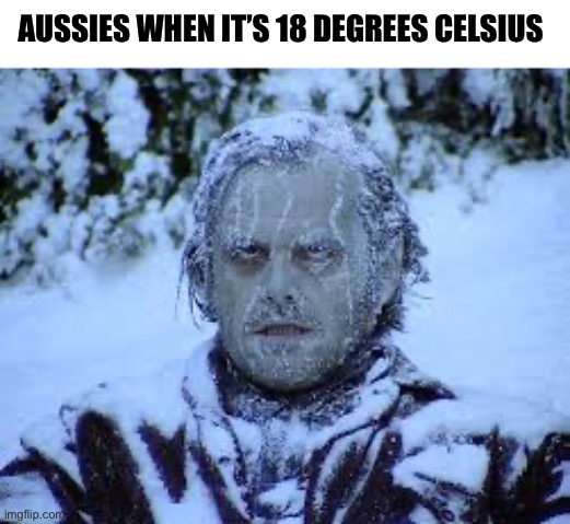 jack nicolson | AUSSIES WHEN IT’S 18 DEGREES CELSIUS | image tagged in jack nicolson | made w/ Imgflip meme maker