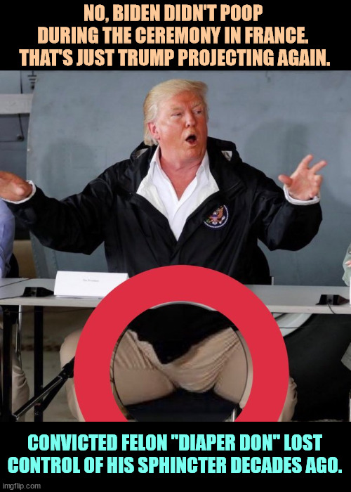 Convicted felon "Diaper Don" Trump in his Depends | NO, BIDEN DIDN'T POOP 
DURING THE CEREMONY IN FRANCE. 
THAT'S JUST TRUMP PROJECTING AGAIN. CONVICTED FELON "DIAPER DON" LOST CONTROL OF HIS SPHINCTER DECADES AGO. | image tagged in convicted felon diaper don trump in his depends,trump,diapers,incontinence,liar,biden | made w/ Imgflip meme maker