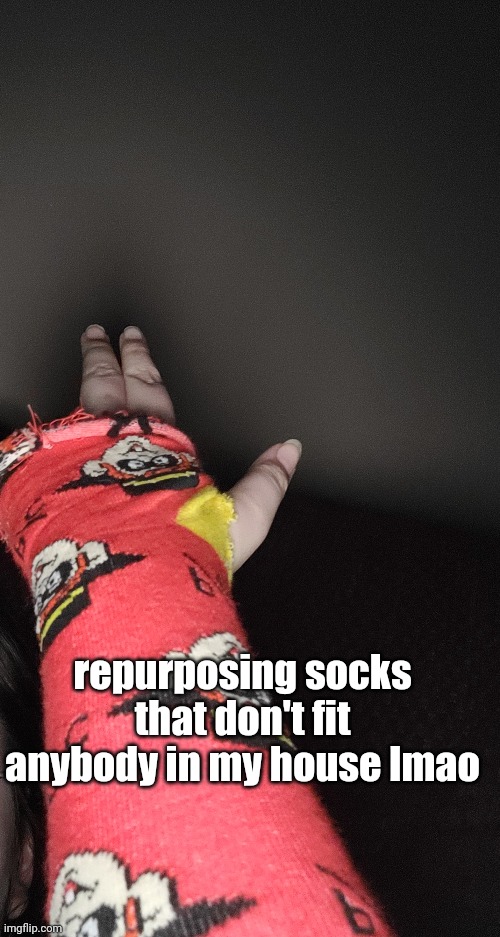 repurposing socks that don't fit anybody in my house lmao | made w/ Imgflip meme maker