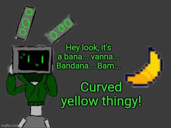 Figured I'd post this before I actually leave. She just cannot pronounce banana correctly | Hey look, it's a bana... vanna... Bandana... Bam... Curved yellow thingy! | made w/ Imgflip meme maker