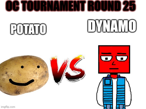 Oc tournament frame | OC TOURNAMENT ROUND 25; POTATO; DYNAMO | image tagged in oc tournament frame | made w/ Imgflip meme maker