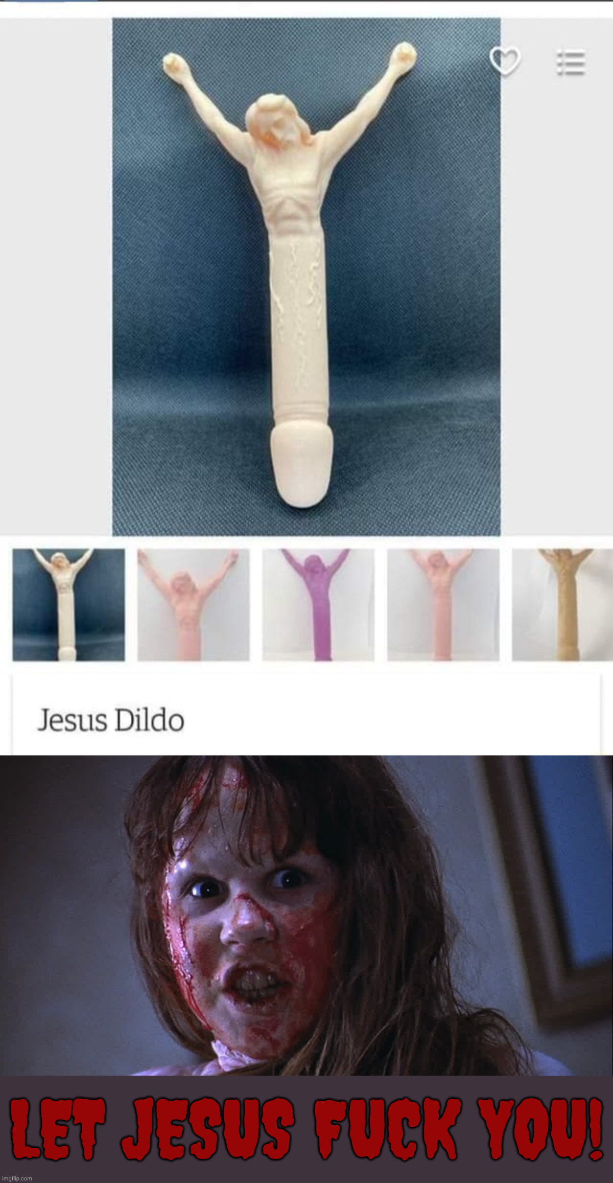 Holy Christ that's blasphemous! | LET JESUS FUCK YOU! | image tagged in exorcist,dildo week | made w/ Imgflip meme maker