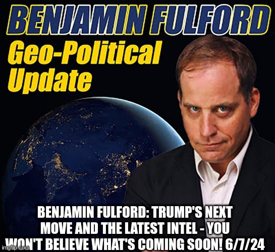 Benjamin Fulford: Trump's Next Move and the Latest Intel - You Won't Believe What's Coming Soon! 6/7/24 (Video) 