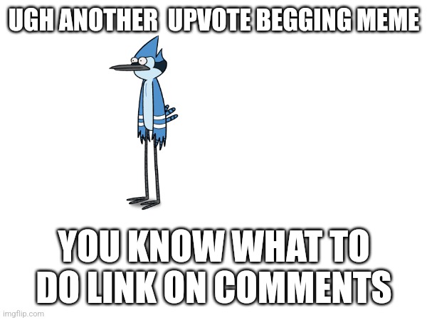 UGH ANOTHER  UPVOTE BEGGING MEME; YOU KNOW WHAT TO DO LINK ON COMMENTS | image tagged in anti upvote beg,oh wow are you actually reading these tags | made w/ Imgflip meme maker
