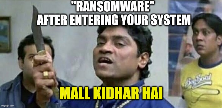Cyber security handsome where | "RANSOMWARE" 
 AFTER ENTERING YOUR SYSTEM; MALL KIDHAR HAI | image tagged in maal kidhar hai | made w/ Imgflip meme maker