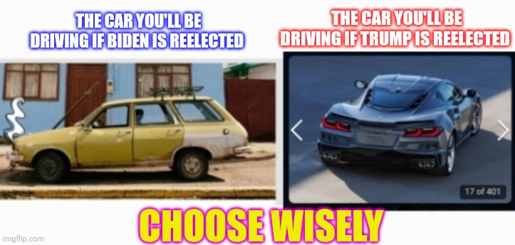 The Choice Is Clear | THE CAR YOU'LL BE DRIVING IF TRUMP IS REELECTED; THE CAR YOU'LL BE DRIVING IF BIDEN IS REELECTED; CHOOSE WISELY | image tagged in vote,president trump,maga,save,america | made w/ Imgflip meme maker