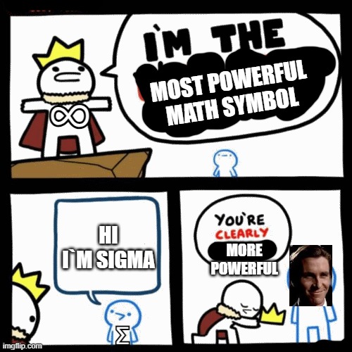 I'm the dumbest man alive | MOST POWERFUL MATH SYMBOL; ∞; HI I`M SIGMA; MORE POWERFUL; Σ | image tagged in i'm the dumbest man alive,sigma,mathematics,funny memes,symbols | made w/ Imgflip meme maker