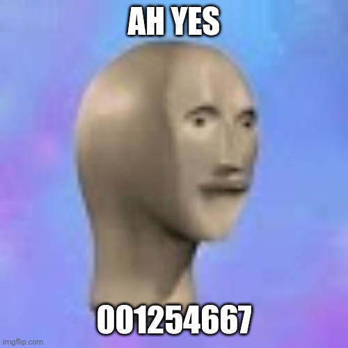 ah, yes face | AH YES 001254667 | image tagged in ah yes face | made w/ Imgflip meme maker